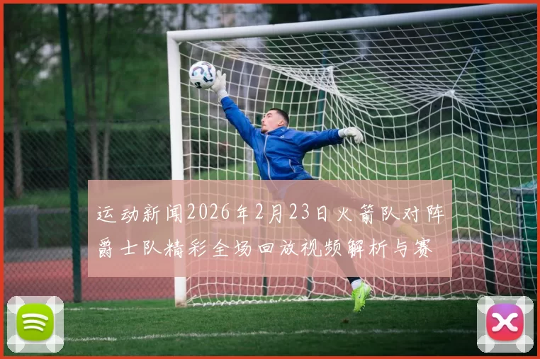 运动新闻2026年2月23日火箭队对阵爵士队精彩全场回放视频解析与赛后点评